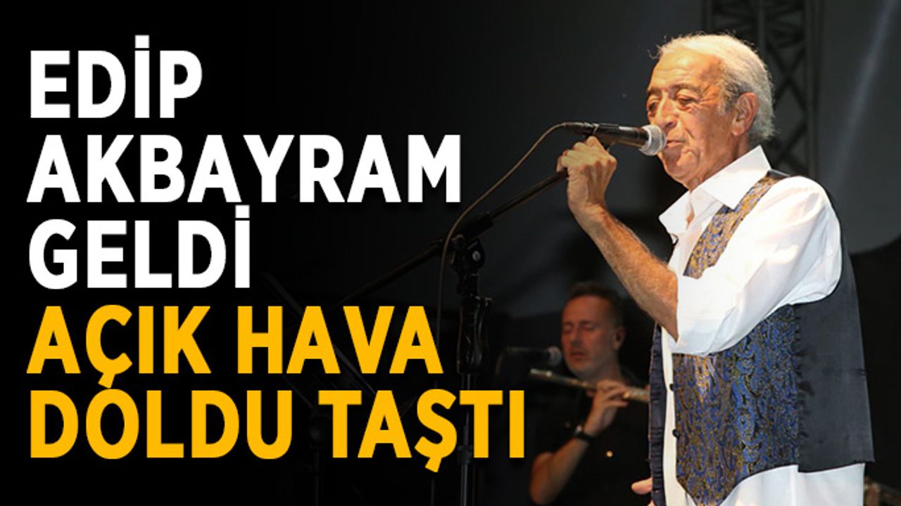 Edip Akbayram geldi, Açık Hava doldu taştı