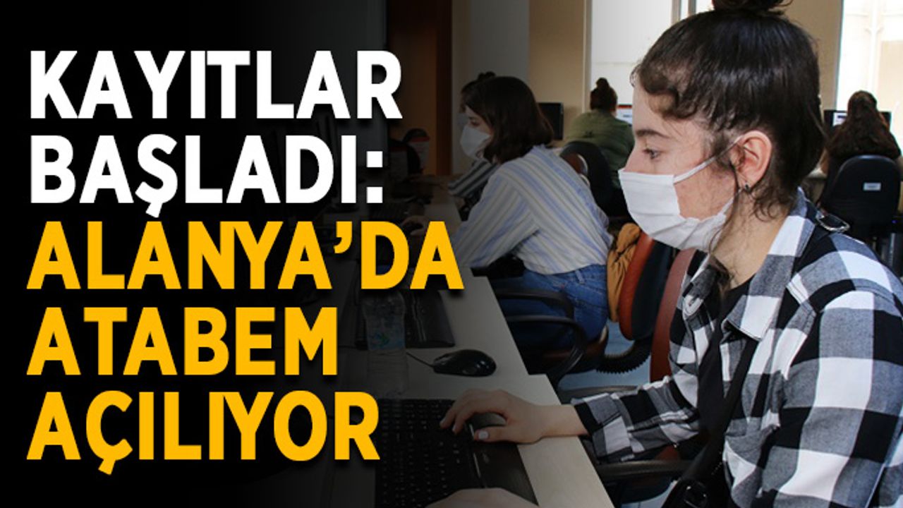 Kayıtlar başladı: Alanya’da ATABEM açılıyor