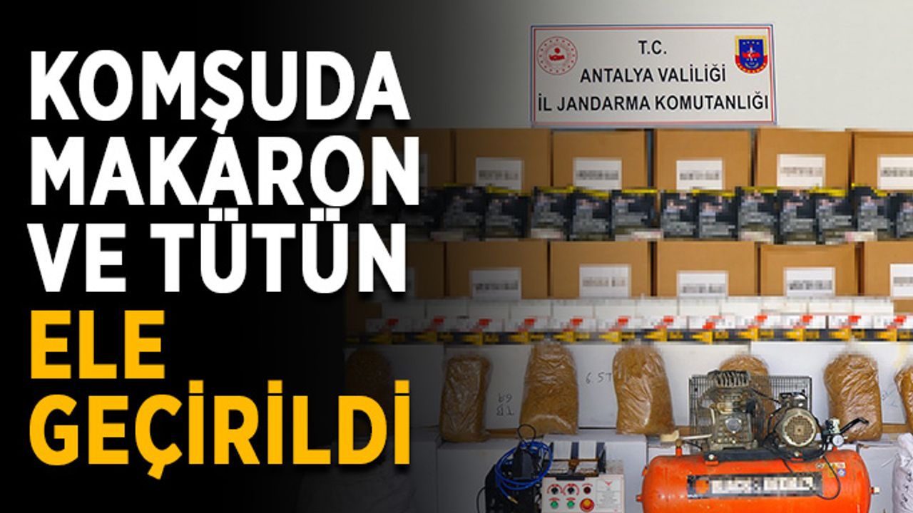 Komşuda makaron ve tütün ele geçirildi