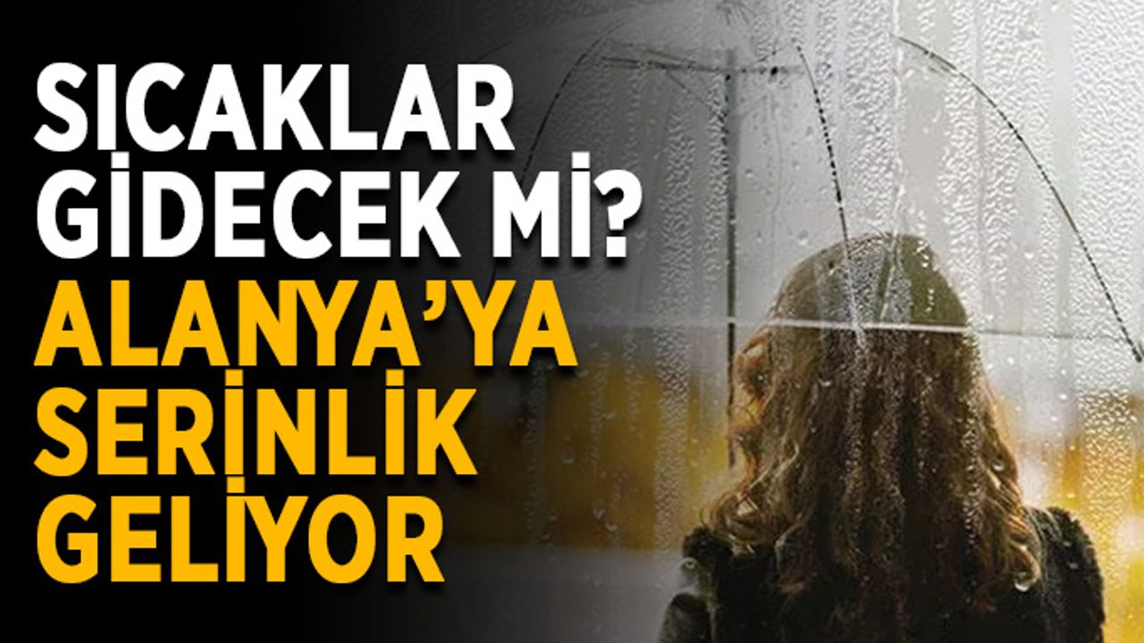 Sıcaklar gidecek mi? Alanya’ya serinlik geliyor