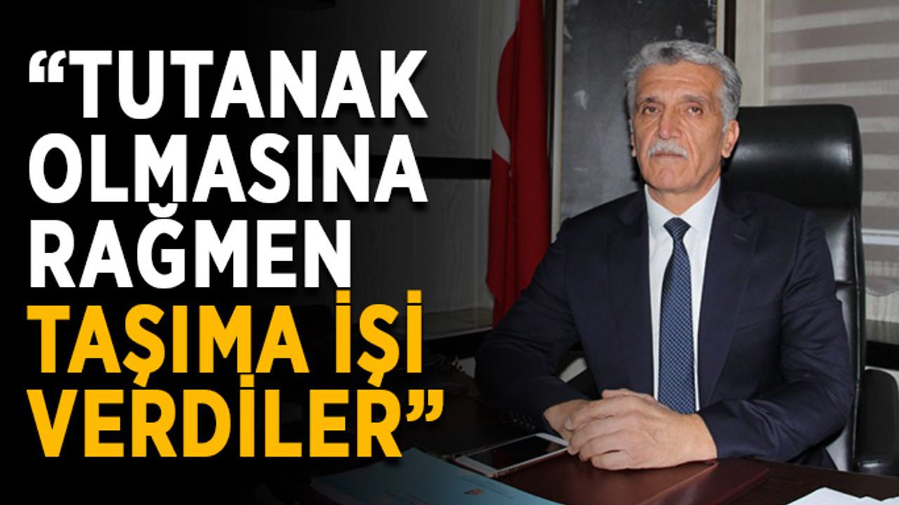 “Tutanak olmasına rağmen taşıma işi verdiler”