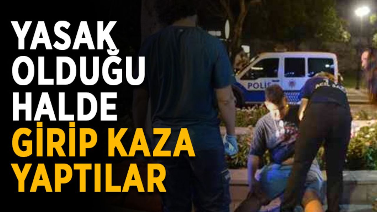 Yasak olduğu halde girip kaza yaptılar