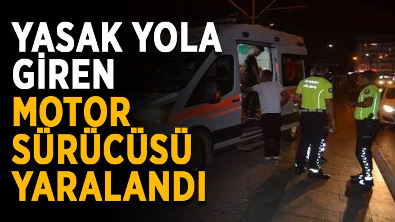 Yasak yola giren motor sürücüsü yaralandı