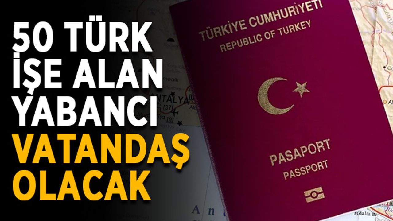 50 Türk işe alan yabancı vatandaş olacak