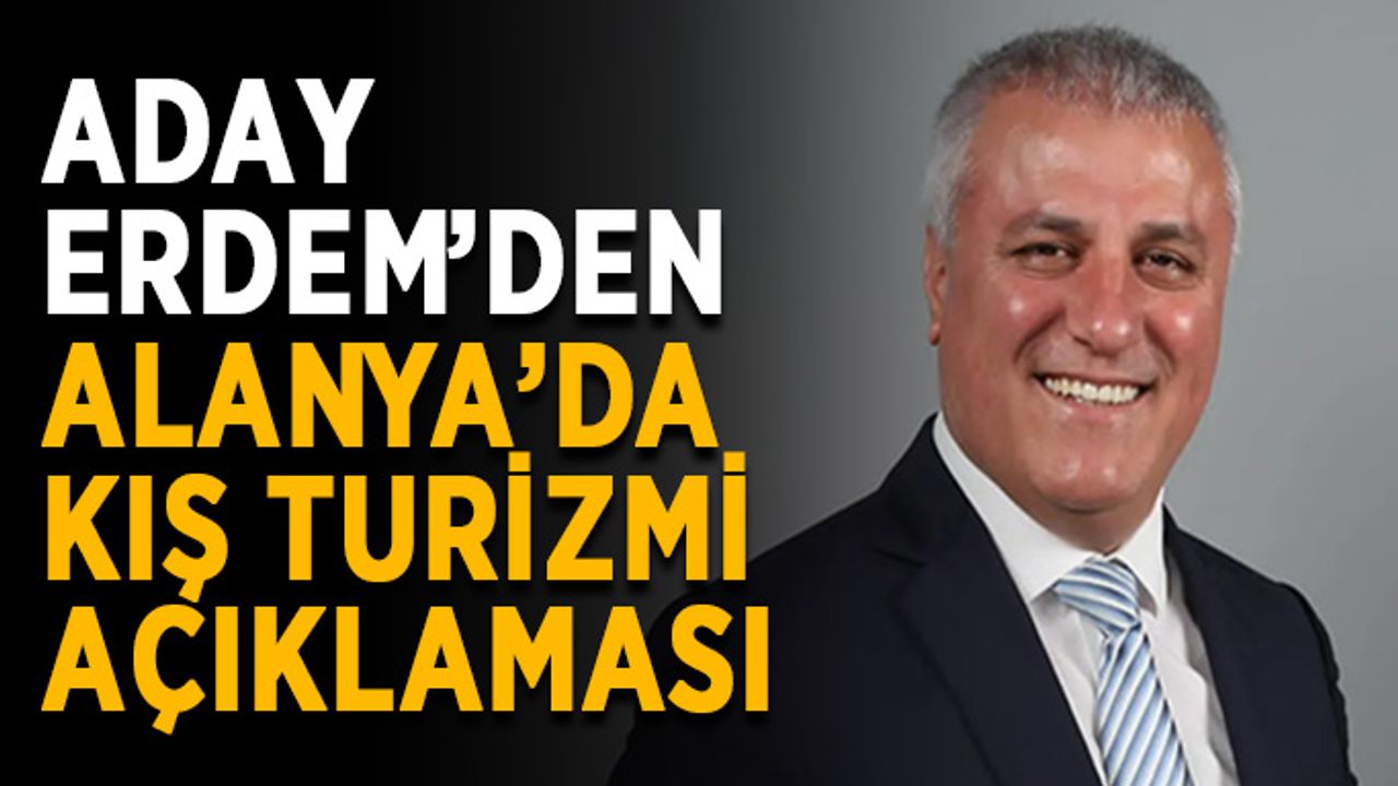 Aday Erdem’den Alanya'da kış turizmi açıklaması