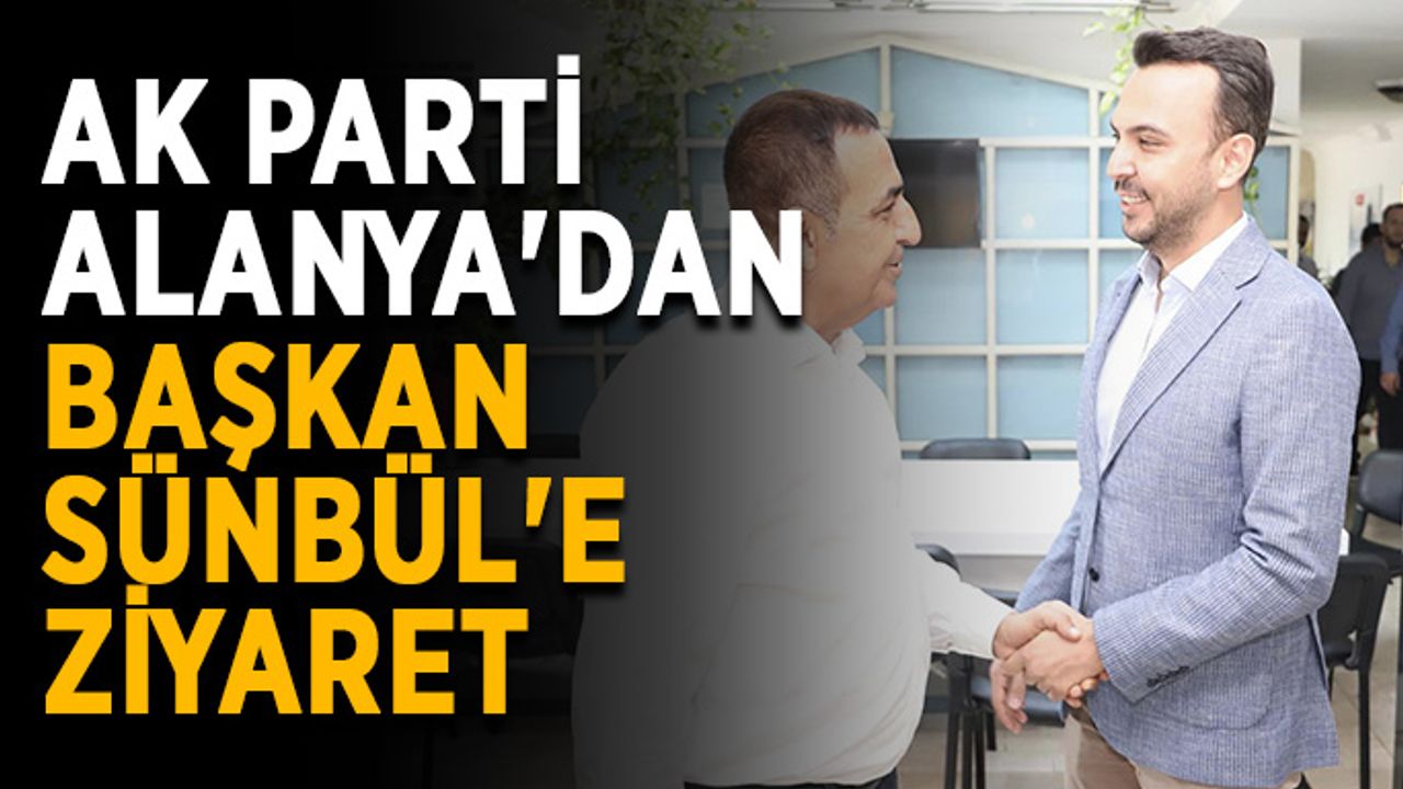 Ak Parti Alanya'dan Sünbül'e ziyaret