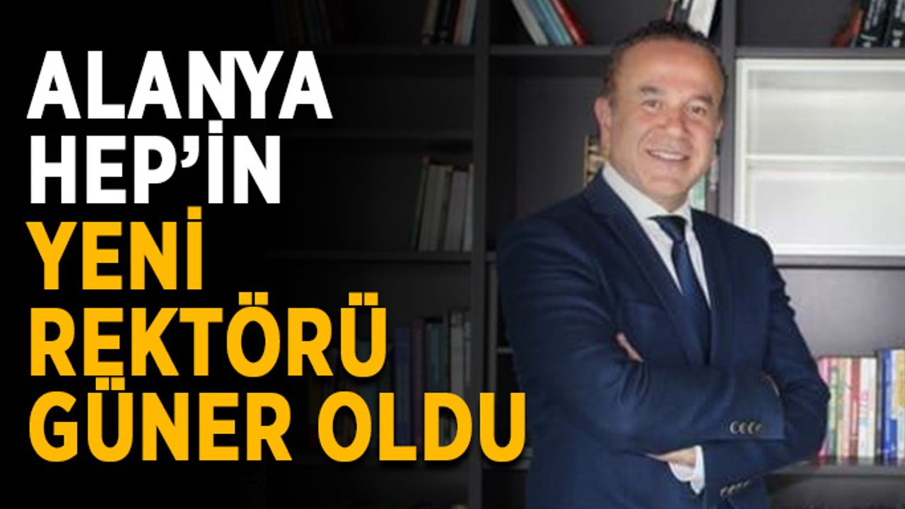 Alanya HEP’in yeni rektörü Güner oldu