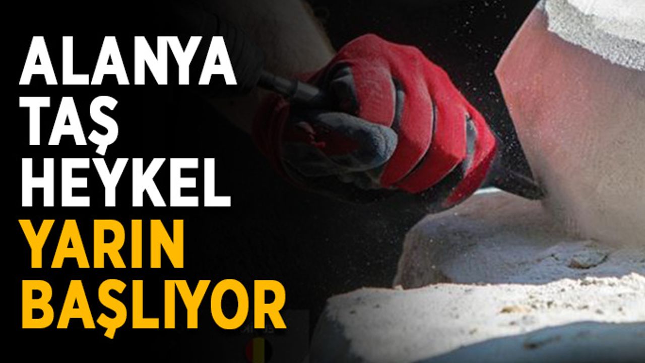 Alanya Taş Heykel yarın başlıyor