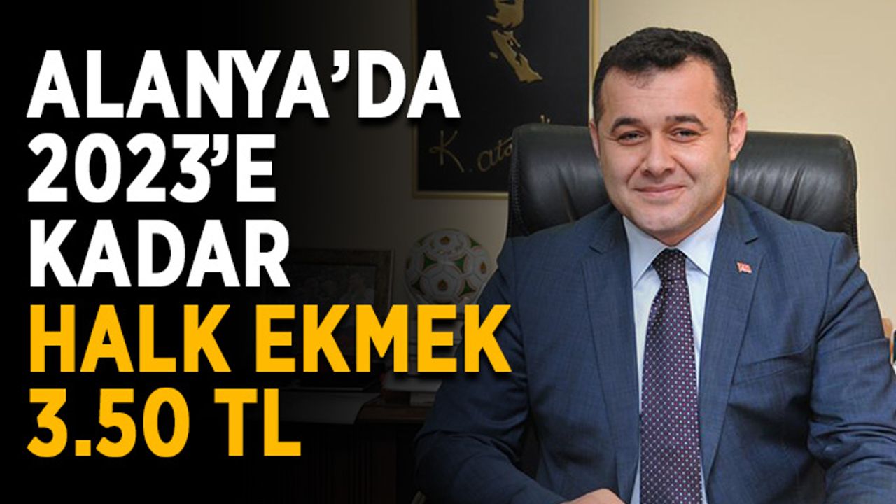 Alanya’da 2023’e kadar halk ekmek 3.50 TL