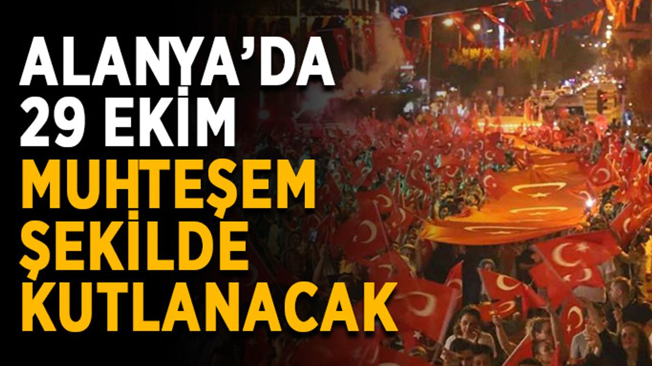 Alanya’da 29 Ekim muhteşem şekilde kutlanacak