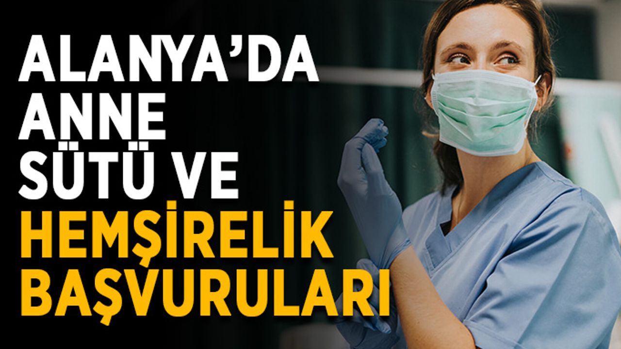 Alanya’da anne sütü ve hemşirelik başvuruları