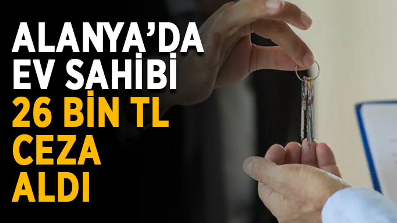Alanya’da ev sahibi 26 bin TL ceza aldı