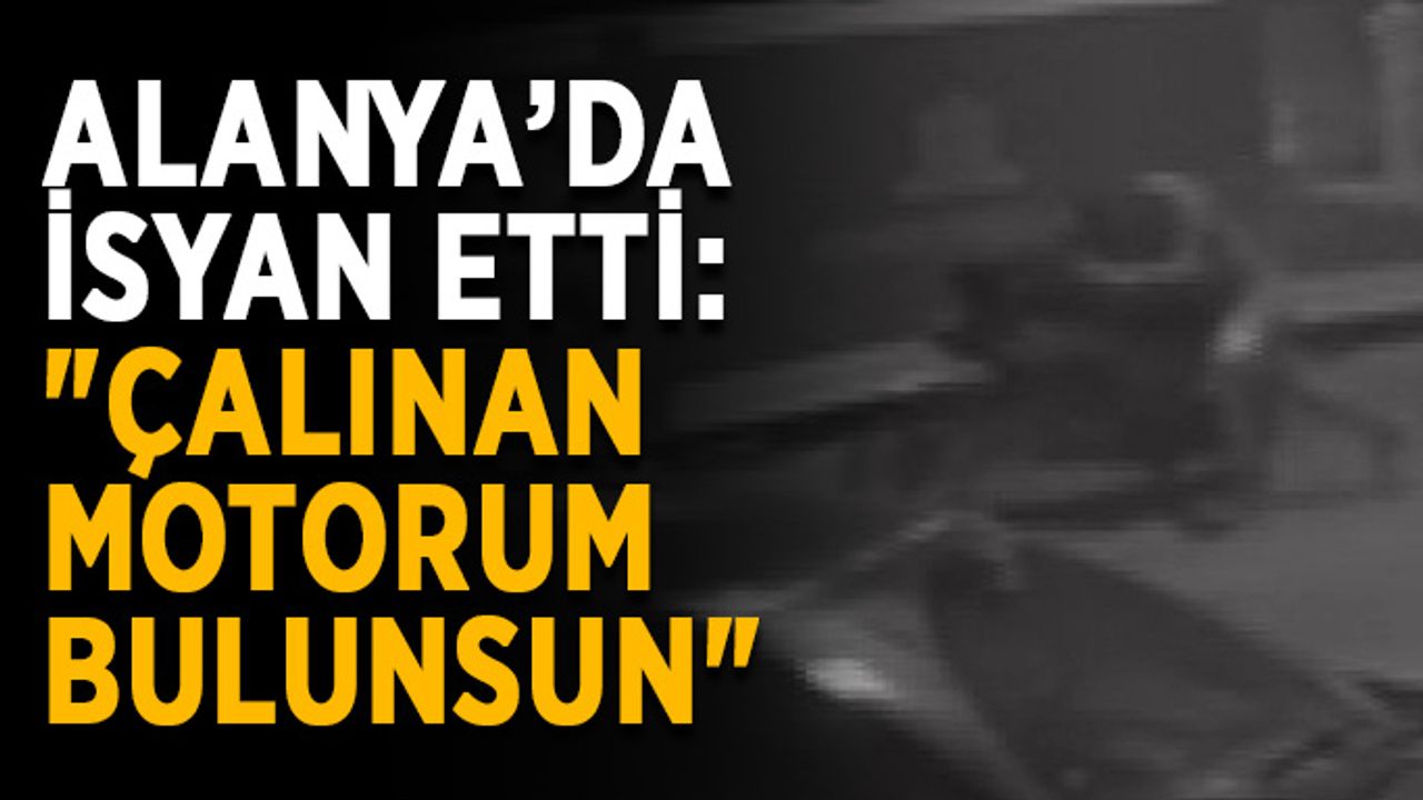 Alanya’da isyan etti: "Çalınan motorum bulunsun"