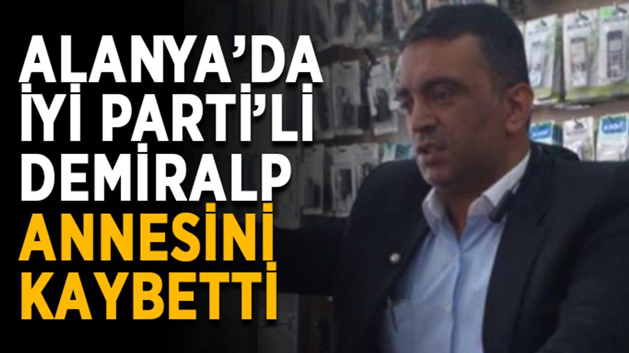 Alanya’da İYİ Parti’li Demiralp annesini kaybetti