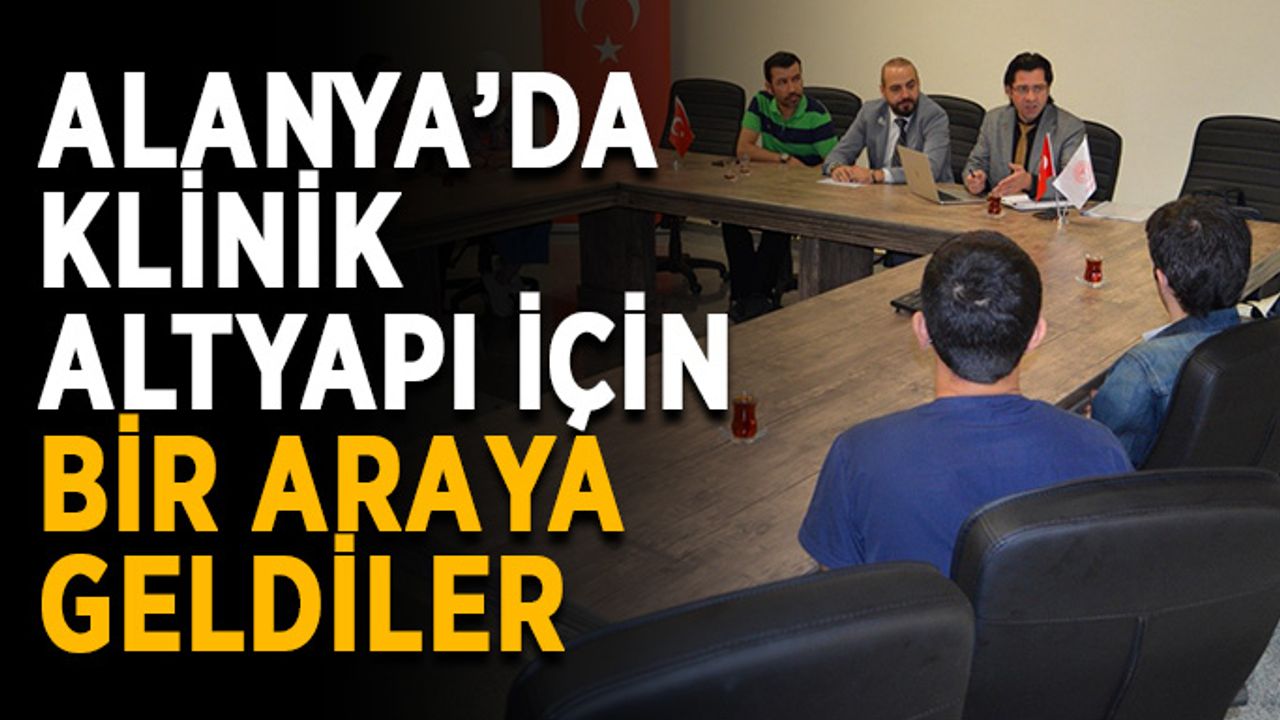 Alanya’da klinik altyapı için bir araya geldiler