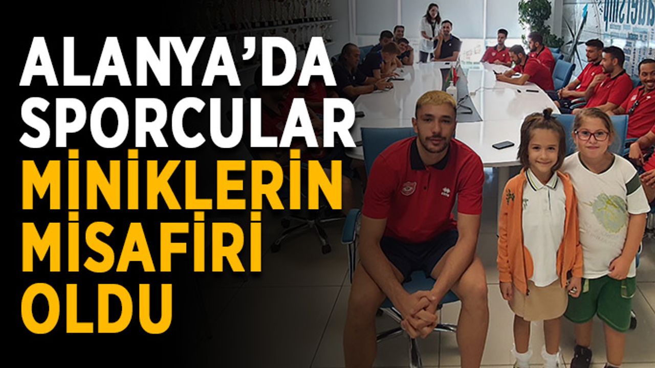 Alanya’da sporcular miniklerin misafiri oldu