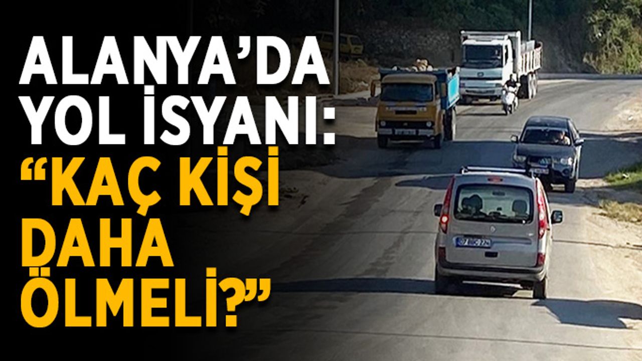 Alanya’da yol isyanı: “Kaç kişi daha ölmeli?”