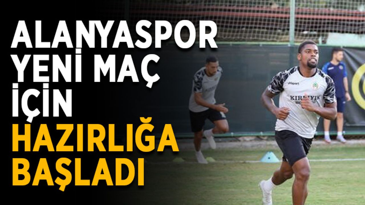 Alanyaspor yeni maç için hazırlığa başladı