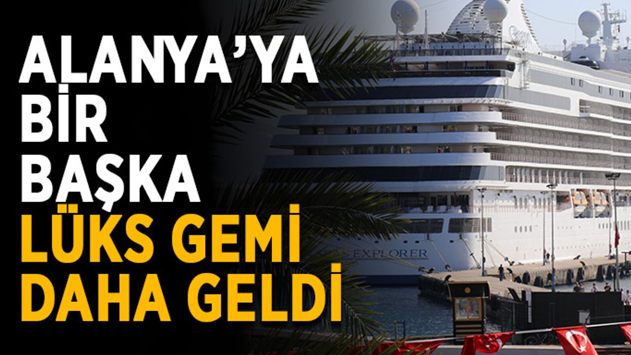 Alanya’ya bir başka lüks gemi daha geldi