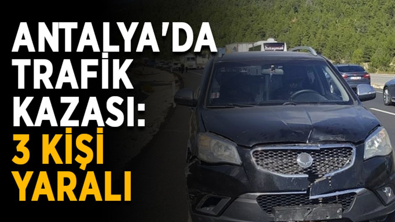 Antalya'da trafik kazası: 3 kişi yaralı