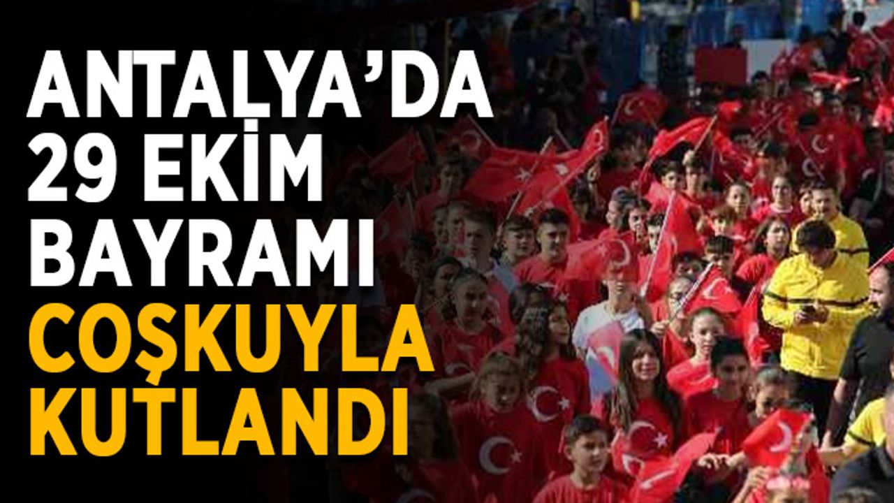 Antalya’da 29 Ekim Cumhuriyet Bayramı coşkuyla kutlandı