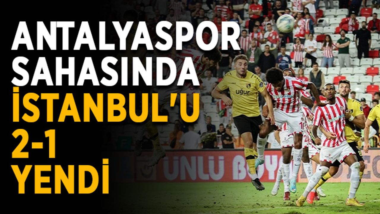 Antalyaspor, sahasında İstanbul'u 2-1 yendi