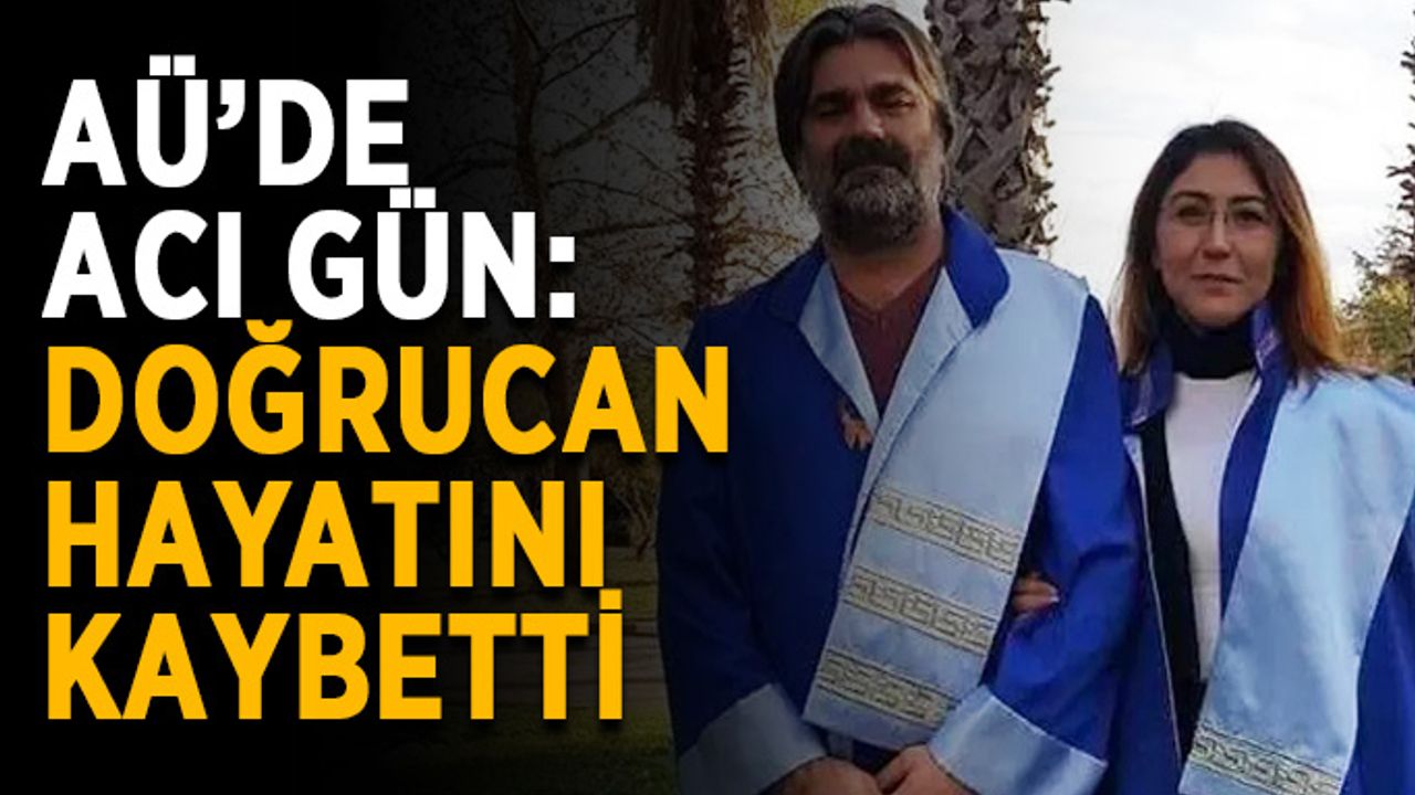 AÜ’de acı gün: Doğrucan hayatını kaybetti