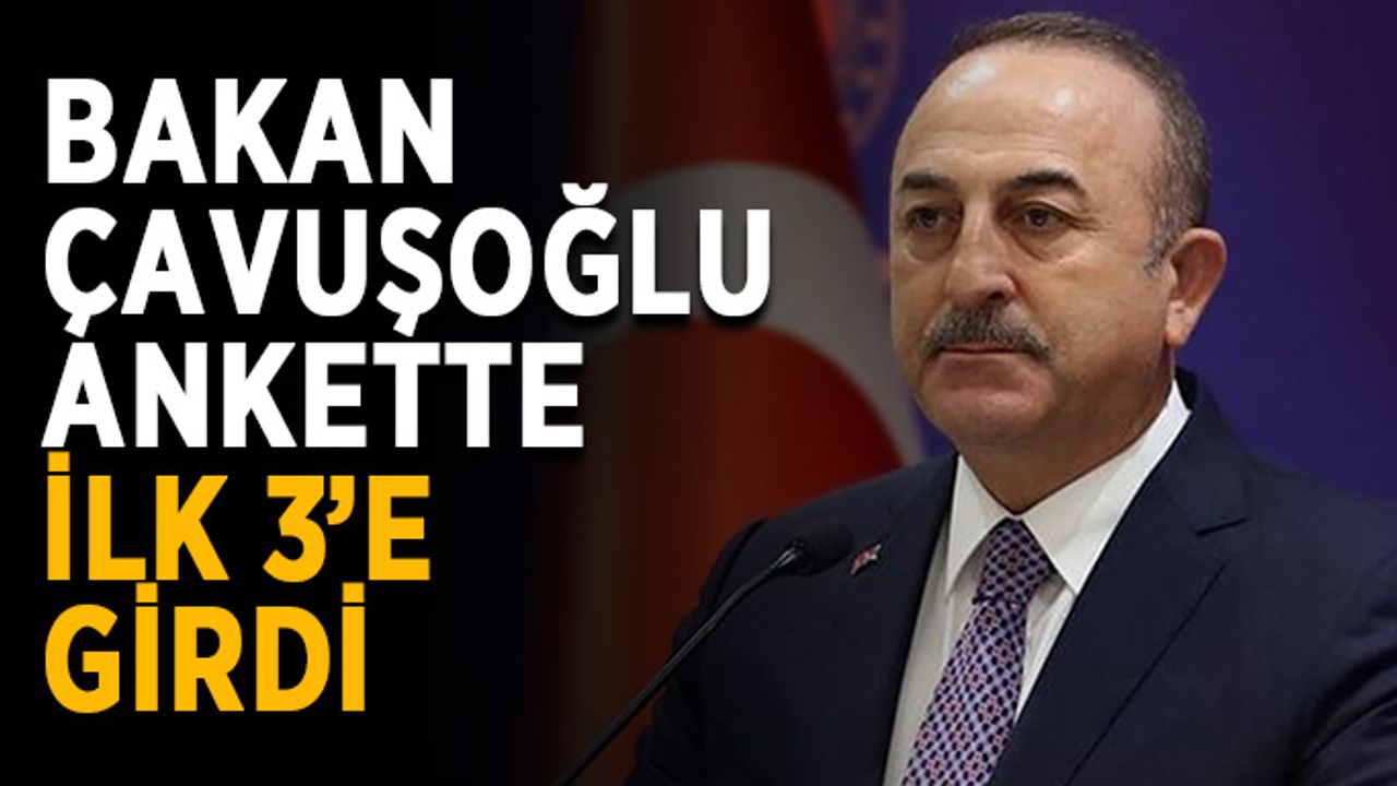 Bakan Çavuşoğlu ankette ilk 3’e girdi