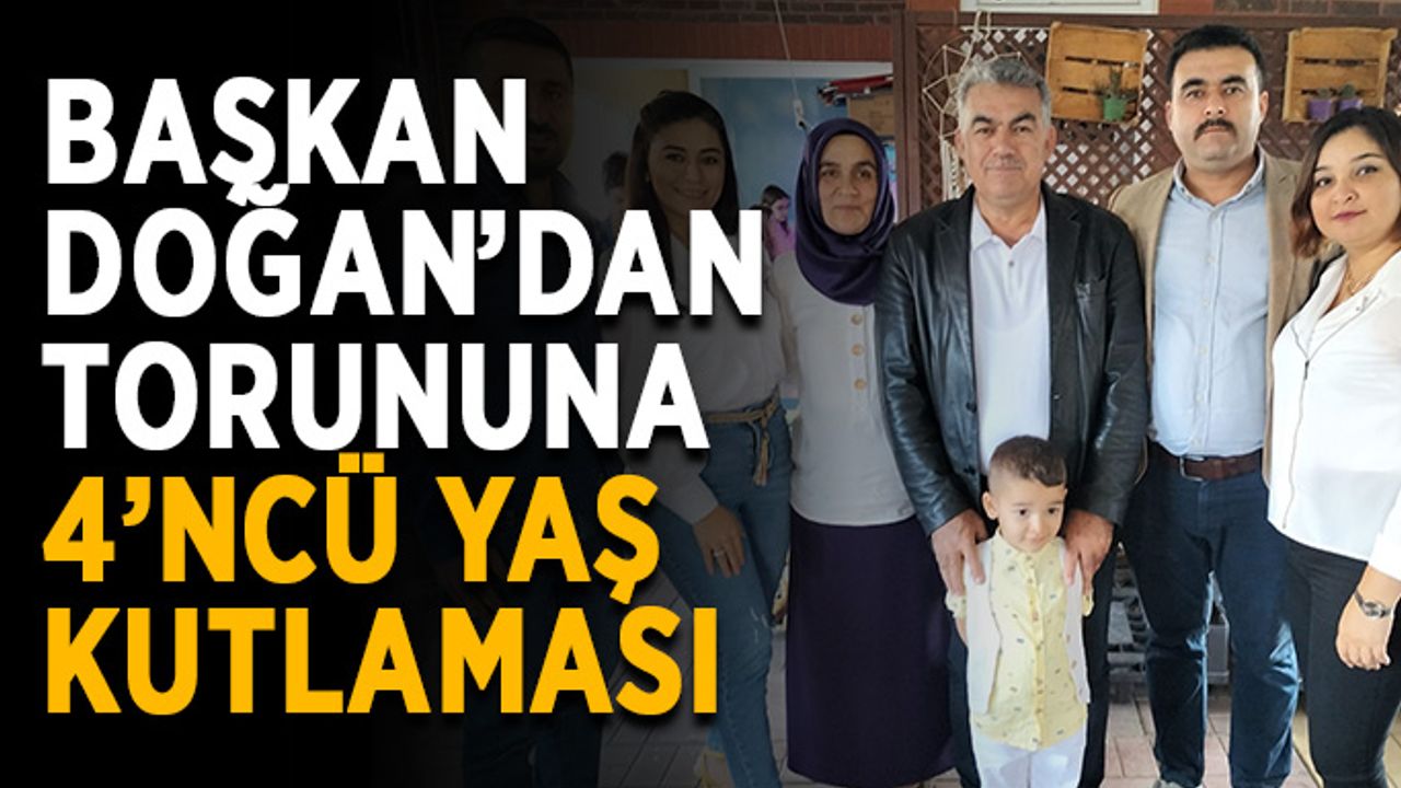 Başkan Doğan torununun 4’ncü yaşını kutladı