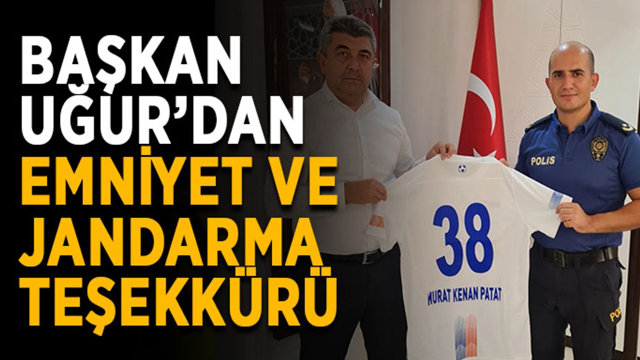 Başkan Uğur’dan emniyet ve jandarma teşekkürü