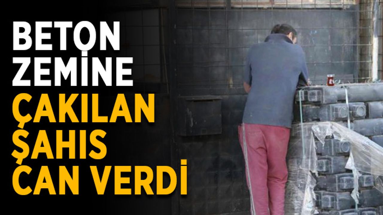 Beton zemine çakılan şahıs can verdi