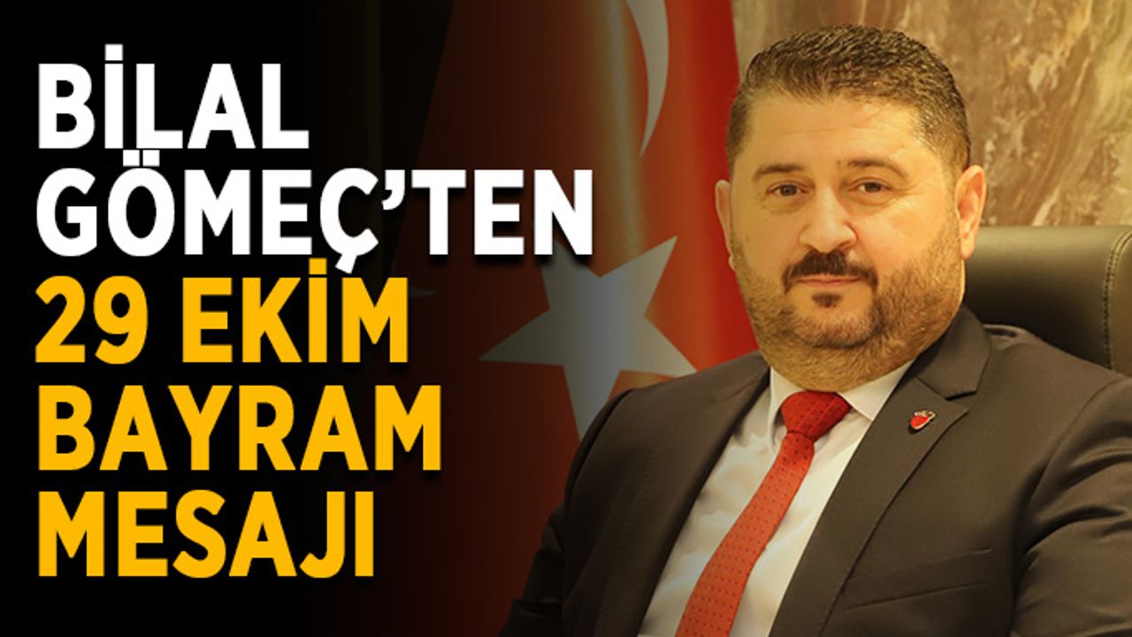 Bilal Gömeç’ten 29 Ekim bayram mesajı