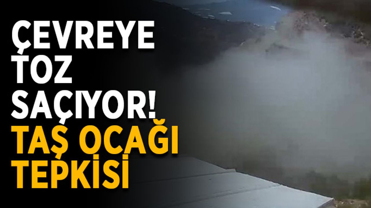 Çevreye toz saçıyor! Taş ocağı tepkisi