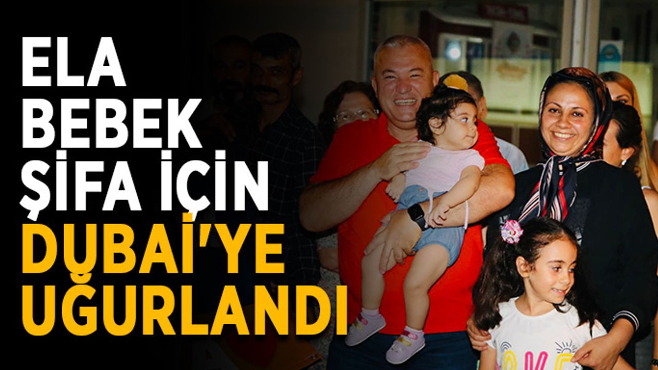 Ela bebek şifa bulmak için Dubai'ye uğurlandı 