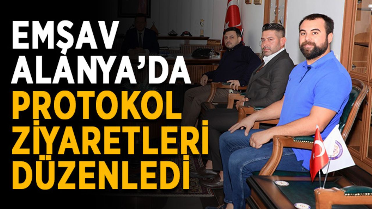 EMŞAV Alanya’da protokol ziyaretleri düzenledi