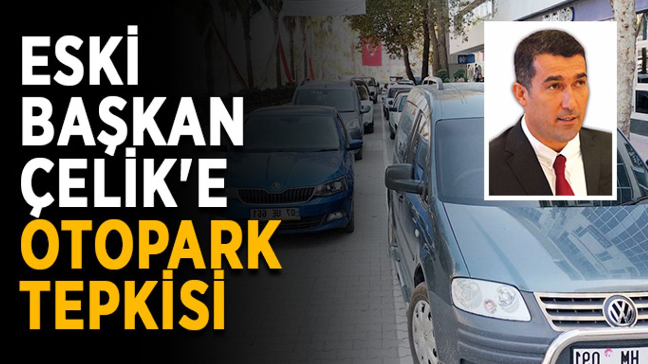 Eski başkan Çelik'e otopark tepkisi