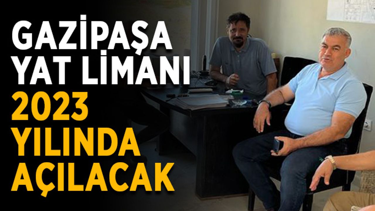 Gazipaşa yat limanı 2023 yılında açılacak