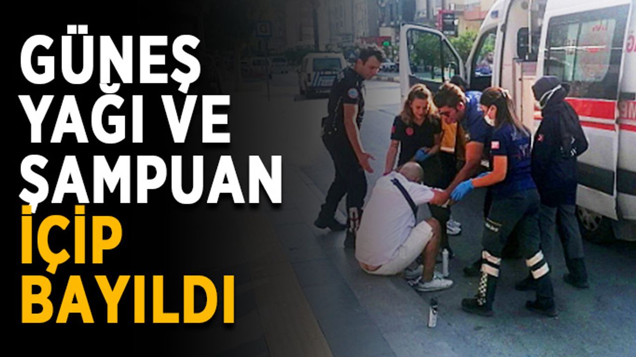 Güneş yağı ve şampuan içip bayıldı