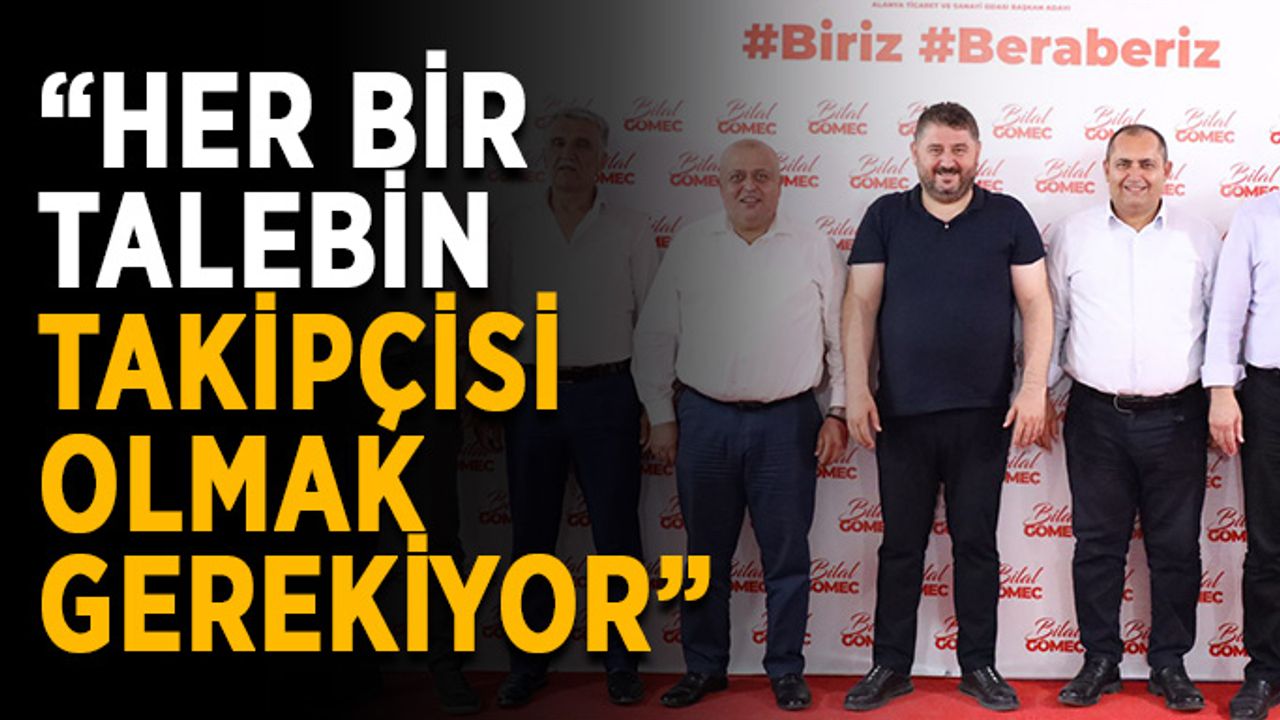 “Her bir talebin takipçisi olmak gerekiyor”