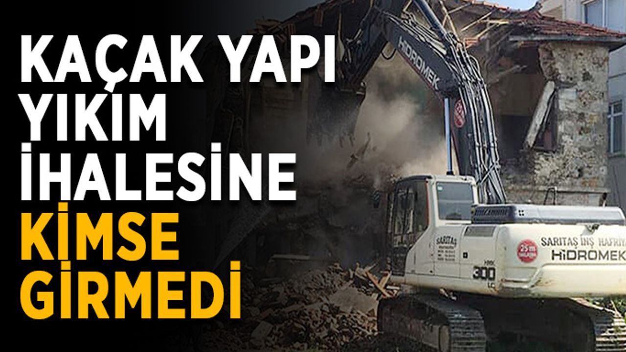 Kaçak yapı yıkım ihalesine kimse girmedi