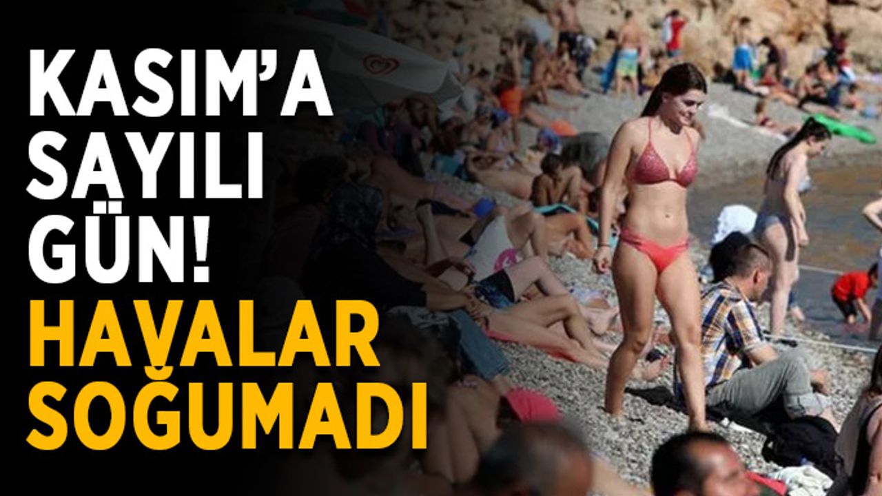 Kasım ayına sayılı gün! Havalar soğumadı