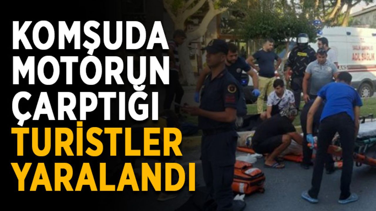 Komşuda motorun çarptığı turistler yaralandı