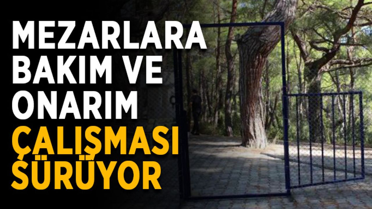Mezarlara bakım ve onarım çalışması sürüyor