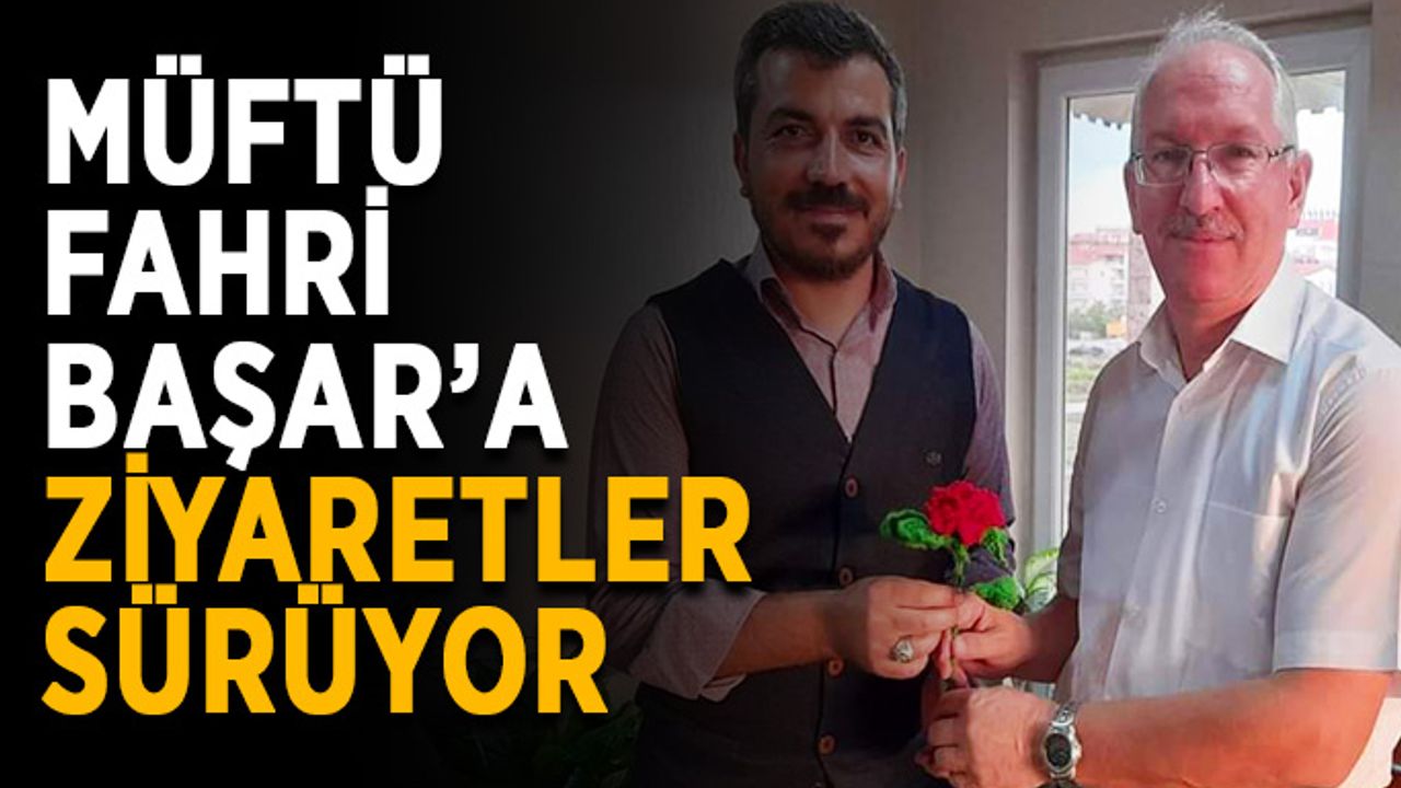 Müftü Fahri Başar’a ziyaretler sürüyor