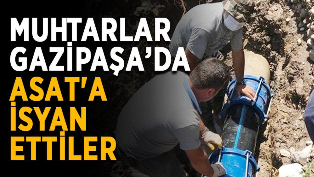 Muhtarlar Gazipaşa’da ASAT'a isyan ettiler
