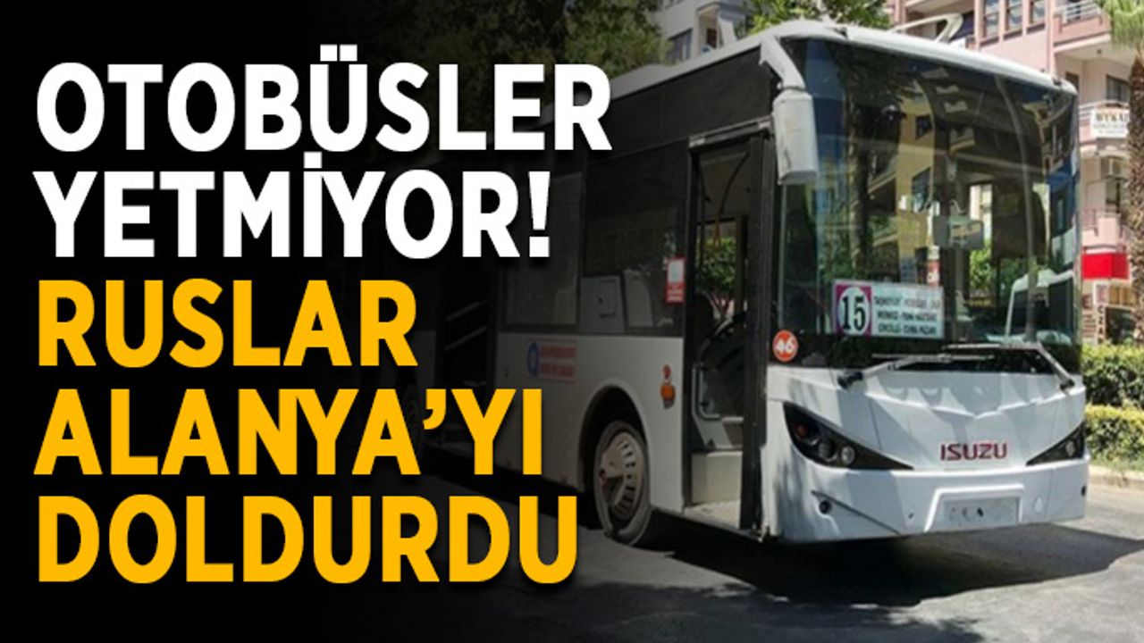 Otobüsler yetmiyor! Ruslar Alanya’yı doldurdu