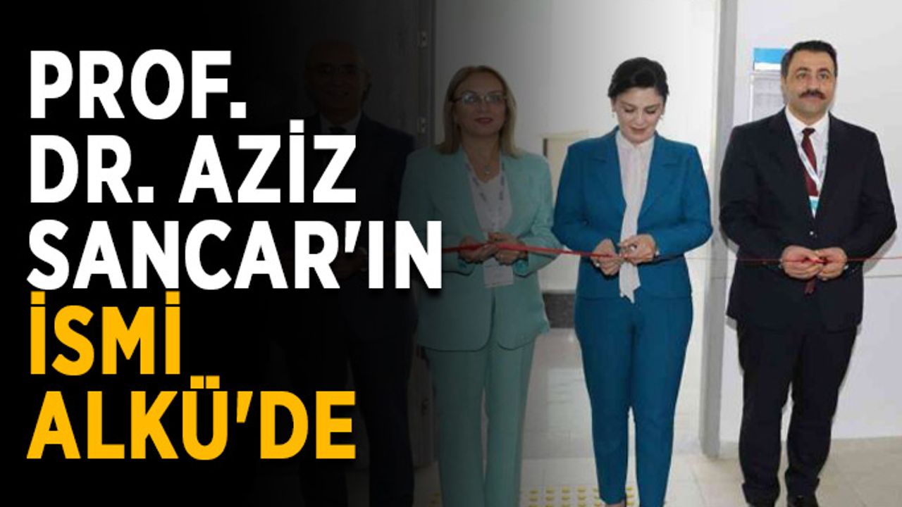 Prof. Dr. Aziz Sancar'ın ismi ALKÜ'de