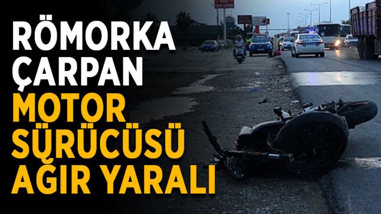 Römorka çarpan motor sürücüsü ağır yaralı
