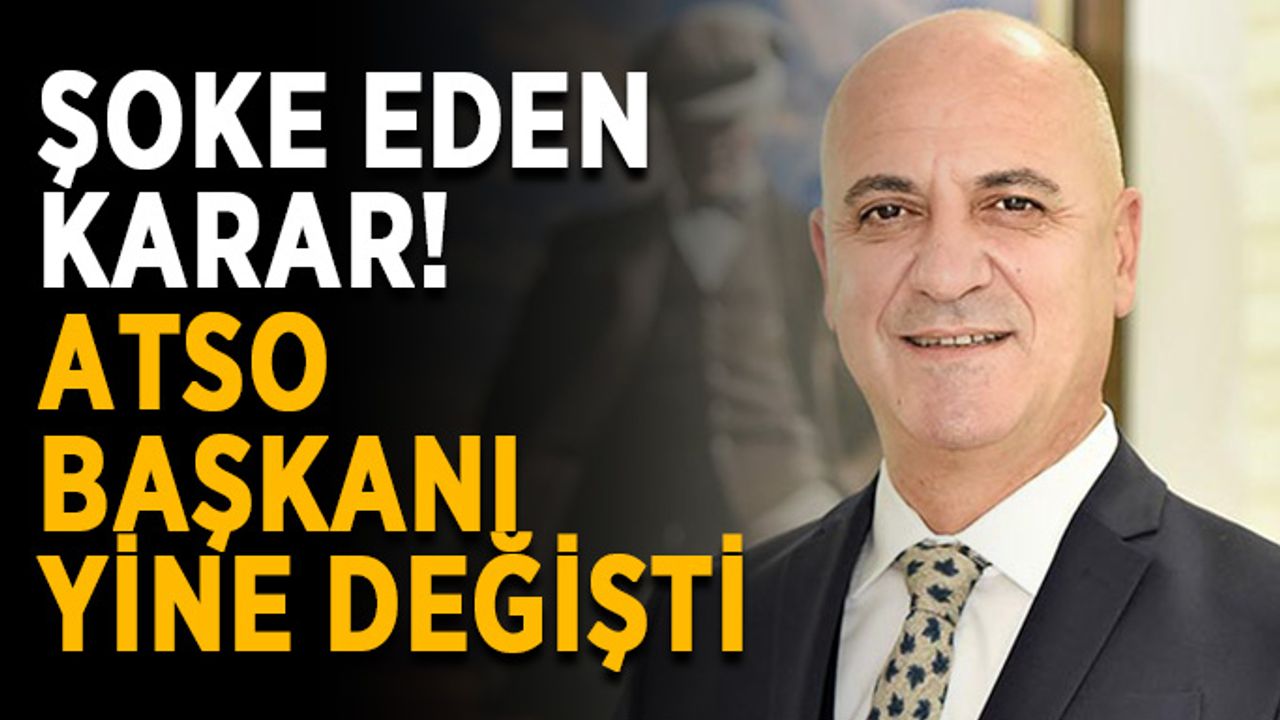 Şoke eden karar! ATSO başkanı yine değişti