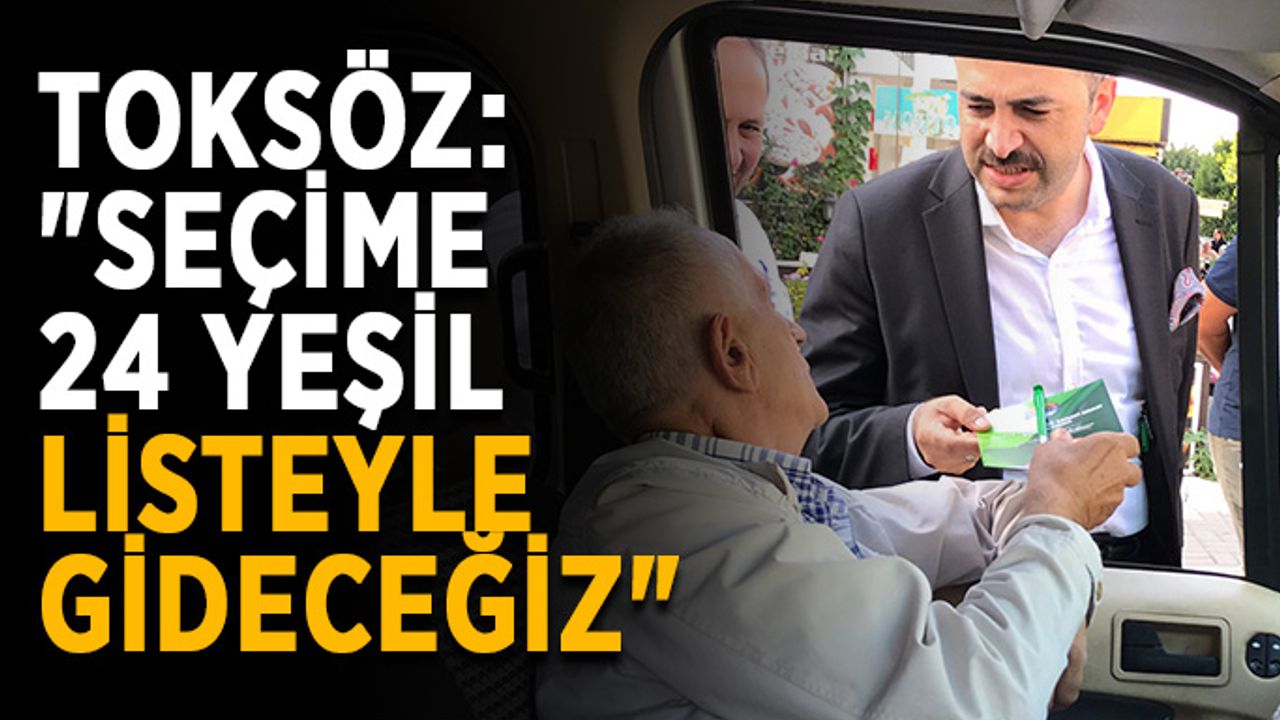 Toksöz: "Seçime 24 yeşil listeyle gideceğiz"